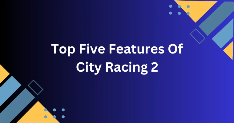 top five features of city racing 2