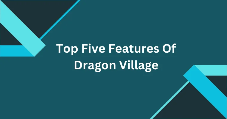 top five features of dragon village