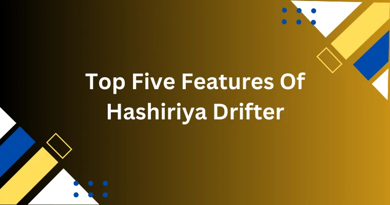 top five features of hashiriya drifter