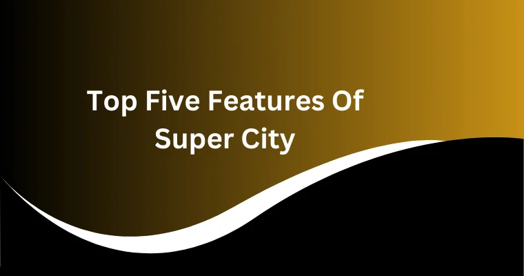 top five features of super city